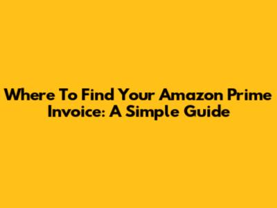 Where To Find Your Amazon Prime Invoice: A Simple Guide