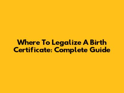 Where To Legalize A Birth Certificate: Complete Guide