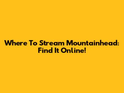 Where To Stream Mountainhead: Find It Online!
