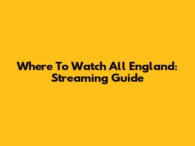 Where To Watch All England: Streaming Guide