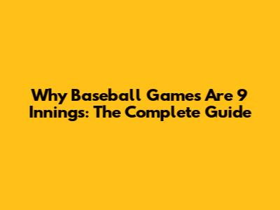 Why Baseball Games Are 9 Innings: The Complete Guide
