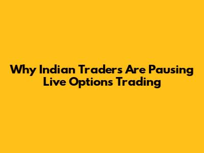 Why Indian Traders Are Pausing Live Options Trading