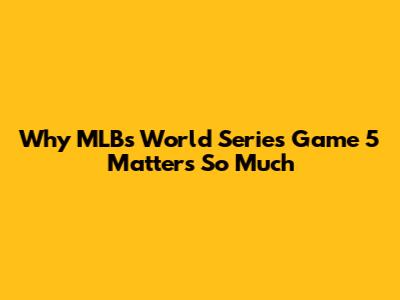 Why MLB's World Series Game 5 Matters So Much