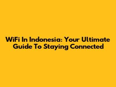 WiFi In Indonesia: Your Ultimate Guide To Staying Connected
