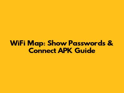 WiFi Map: Show Passwords & Connect APK Guide