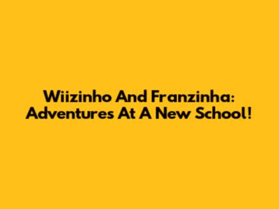 Wiizinho And Franzinha: Adventures At A New School!