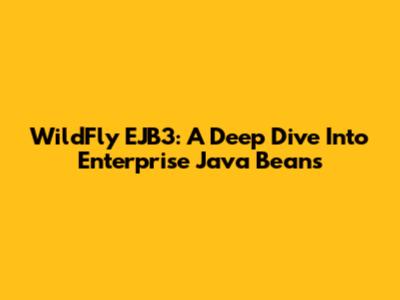 WildFly EJB3: A Deep Dive Into Enterprise Java Beans