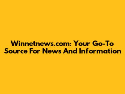 Winnetnews.com: Your Go-To Source For News And Information