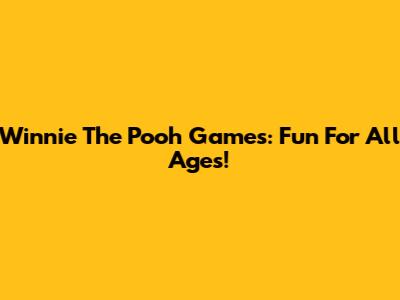 Winnie The Pooh Games: Fun For All Ages!