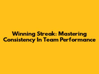 Winning Streak: Mastering Consistency In Team Performance