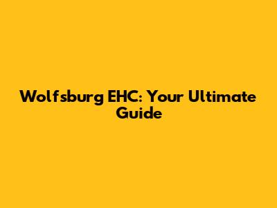 Wolfsburg EHC: Your Ultimate Guide