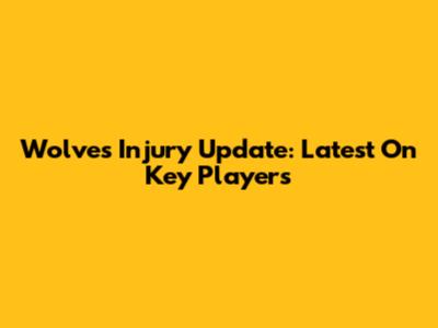 Wolves Injury Update: Latest On Key Players