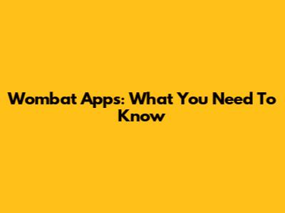 Wombat Apps: What You Need To Know