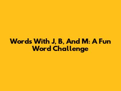 Words With J, B, And M: A Fun Word Challenge
