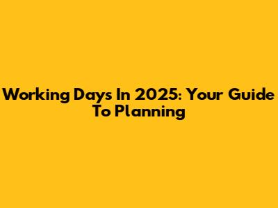Working Days In 2025: Your Guide To Planning