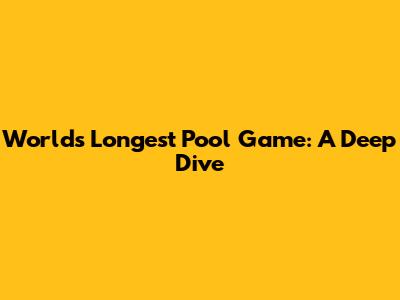 World's Longest Pool Game: A Deep Dive
