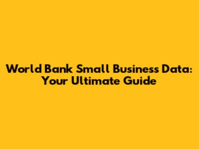 World Bank Small Business Data: Your Ultimate Guide