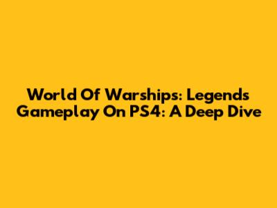 World Of Warships: Legends Gameplay On PS4: A Deep Dive