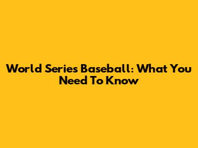 World Series Baseball: What You Need To Know