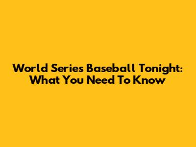World Series Baseball Tonight: What You Need To Know