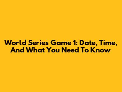 World Series Game 1: Date, Time, And What You Need To Know
