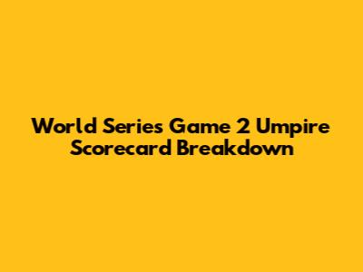 World Series Game 2 Umpire Scorecard Breakdown