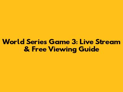 World Series Game 3: Live Stream & Free Viewing Guide