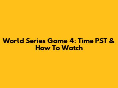 World Series Game 4: Time PST & How To Watch