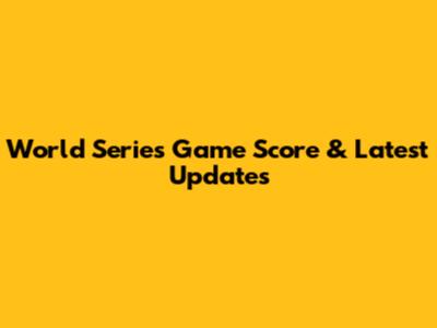 World Series Game Score & Latest Updates