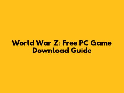 World War Z: Free PC Game Download Guide