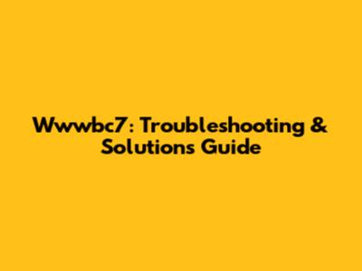 Wwwbc7: Troubleshooting & Solutions Guide