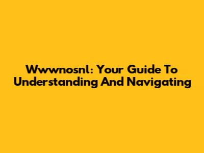 Wwwnosnl: Your Guide To Understanding And Navigating