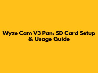 Wyze Cam V3 Pan: SD Card Setup & Usage Guide
