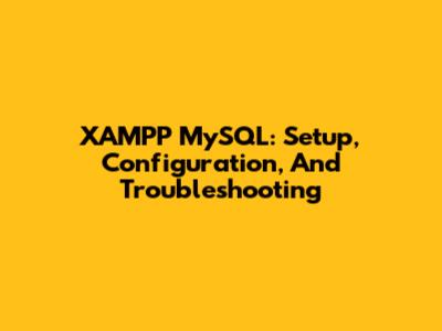 XAMPP MySQL: Setup, Configuration, And Troubleshooting