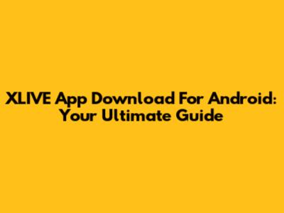 XLIVE App Download For Android: Your Ultimate Guide