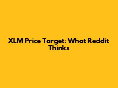 XLM Price Target: What Reddit Thinks