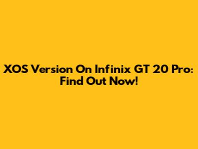 XOS Version On Infinix GT 20 Pro: Find Out Now!