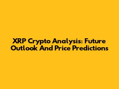 XRP Crypto Analysis: Future Outlook And Price Predictions