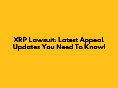 XRP Lawsuit: Latest Appeal Updates You Need To Know!