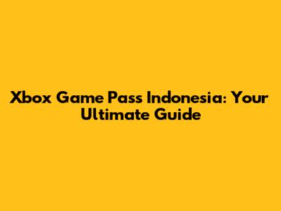Xbox Game Pass Indonesia: Your Ultimate Guide