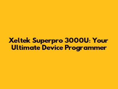 Xeltek Superpro 3000U: Your Ultimate Device Programmer