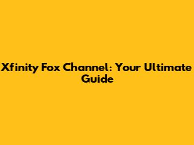 Xfinity Fox Channel: Your Ultimate Guide