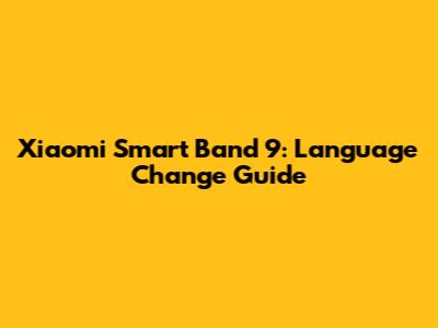 Xiaomi Smart Band 9: Language Change Guide