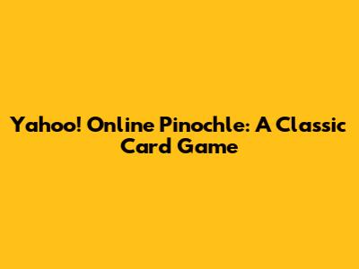 Yahoo! Online Pinochle: A Classic Card Game