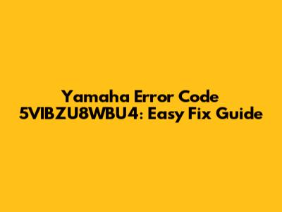 Yamaha Error Code 5VIBZU8WBU4: Easy Fix Guide