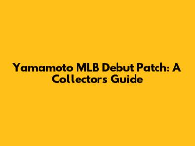 Yamamoto MLB Debut Patch: A Collector's Guide