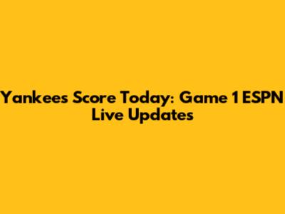 Yankees Score Today: Game 1 ESPN Live Updates