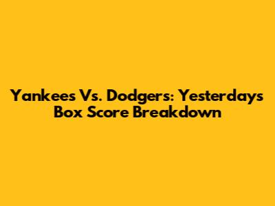 Yankees Vs. Dodgers: Yesterday's Box Score Breakdown