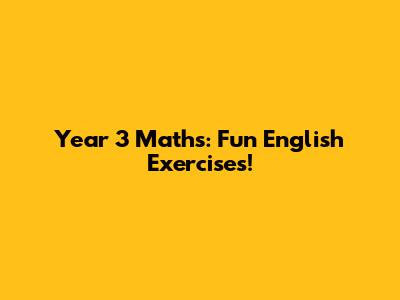 Year 3 Maths: Fun English Exercises!