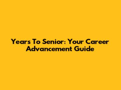 Years To Senior: Your Career Advancement Guide
